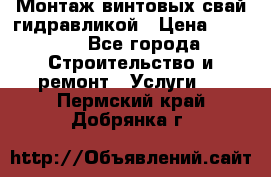 Монтаж винтовых свай гидравликой › Цена ­ 1 745 - Все города Строительство и ремонт » Услуги   . Пермский край,Добрянка г.